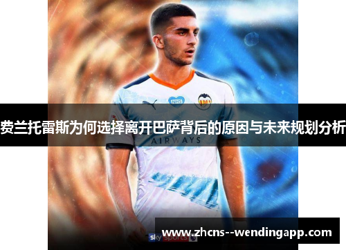 费兰托雷斯为何选择离开巴萨背后的原因与未来规划分析