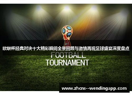 欧联杯经典对决十大精彩瞬间全景回顾与激情再现足球盛宴深度盘点 欧联杯经典对决十大精彩瞬间全景回顾与激情再现足球盛宴深度盘点