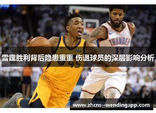 雷霆胜利背后隐患重重 伤退球员的深层影响分析