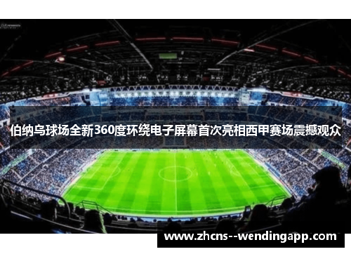 伯纳乌球场全新360度环绕电子屏幕首次亮相西甲赛场震撼观众 伯纳乌球场全新360度环绕电子屏幕首次亮相西甲赛场震撼观众