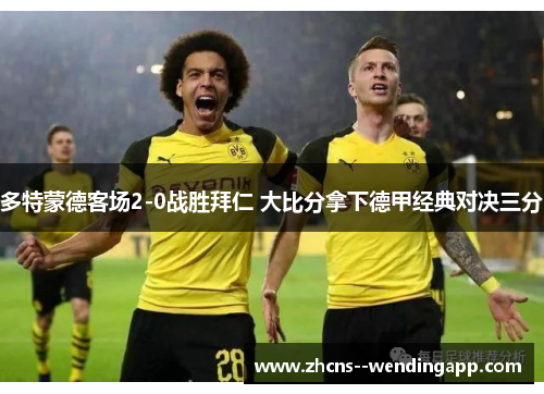多特蒙德客场2-0战胜拜仁 大比分拿下德甲经典对决三分