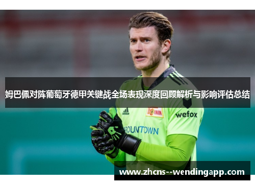 姆巴佩对阵葡萄牙德甲关键战全场表现深度回顾解析与影响评估总结